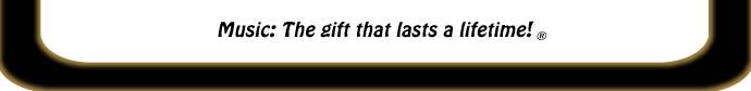 Music: The gift that lasts a lifetime!